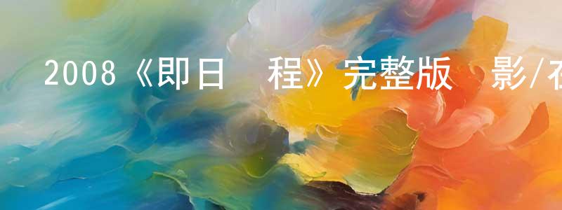 安靜美的動漫綜藝大全,2008《即日啟程》完整版電影/在線觀看/百度云-美劇天堂